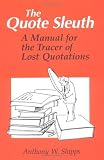 The Quote Sleuth : A Manual For The Tracer Of Lost Quotations