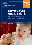 Babyern&auml;hrung gesund & richtig: B(r)eikost und Fingerfood nach dem 6 - Lebensmonat - Gabi Eugster