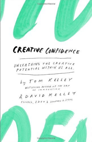 Creative Confidence: Unleashing the Creative Potential Within Us All by Tom Kelley (2013-10-15)