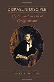 Disraeli's Disciple: The Scandalous Life of George Smythe