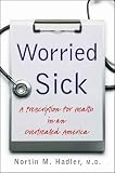Worried Sick: A Prescription for Health in an Overtreated America (H. Eugene and Lillian Youngs Lehman)