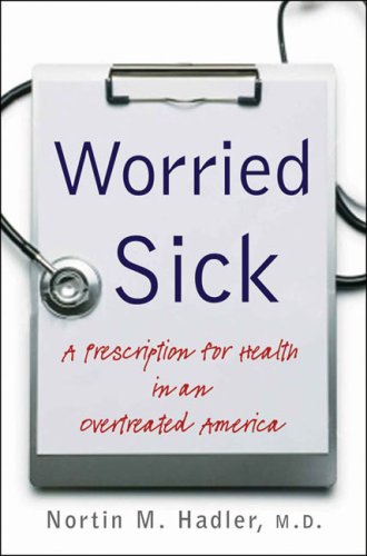 Worried Sick: A Prescription for Health in an Overtreated America (H. Eugene and Lillian Youngs Lehman)