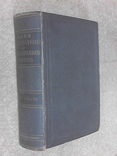 Six Thousand Illustrations of Moral and Religious Truths (Alphabetically Arranged) Consisting of Definitions, Metaphors, Similes, Emblems, Contrasts,Analogies, Statistics, Synonyms, Anecdotes etc etc