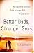 Better Dads, Stronger Sons: How Fathers Can Guide Boys to Become Men of Character