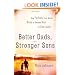Better Dads, Stronger Sons: How Fathers Can Guide Boys to Become Men of Character