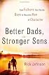 Better Dads, Stronger Sons: How Fathers Can Guide Boys to Become Men of Character