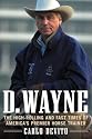 D. Wayne: The High-Rolling and Fast Times of America's Premier Horse Trainer