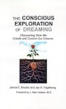 The Conscious Exploration of Dreaming: Discovering How We Create and Control Our Dreams