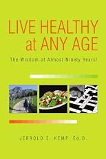 LIVE HEALTHY AT ANY AGE: The Wisdom of Almost Ninety Years!