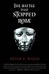 The Battle That Stopped Rome: Emperor Augustus, Arminius, and the Slaughter of the Legions in the Teutoburg Forest