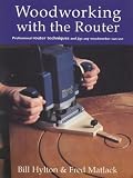 Woodworking with the Router: Professional router techniques and jigs any woodworker can use