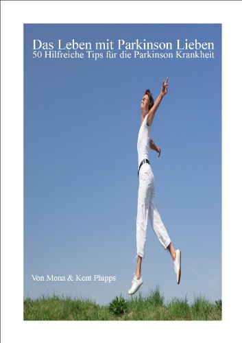 Das Leben lieben mit Parkinson: 50 Hilfreiche Dinge die Sie für die Parkinson-Krankheit tun können (German Edition)