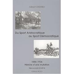 Du sport aristocratique au sport d�mocratique : Histoire d'une mutation 1886-1936