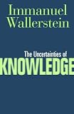 The Uncertainties of Knowledge (Politics, History, and Social Change)