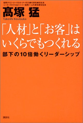人材とお客はいくらでもつくれる -部下の10倍働くリーダーシップ