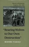 Rearing Wolves to Our Own Destruction": Slavery in Richmond, Virginia, 1782-1865 (Carter G. Woodson Institute Series in Black Studies)