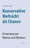 Konservative Weltsicht als Chance - Entlarvung von Mythen und Klischees - Erik von Kuehnelt-Leddihn