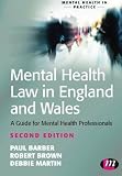 Mental health law in England and Wales : a guide for mental health professionals, including the text of the Mental Health Act 1983 as amended by the Mental Health Act 2007