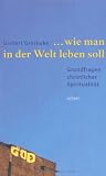 Produkt-Bild: ... wie man in der Welt leben soll: Grundfragen christlicher Spiritualit&auml;t