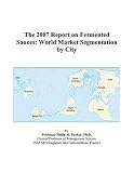 Revue ICON Group International, Inc.  / The 2007 Report on Fermented Sauces: World Market Segmentation by City