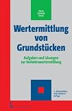 Wertermittlung von Grundstücken: Aufgaben und Lösungen zur Verkehrswertermittlung