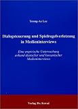 Dialogsteuerung und Spielregelverletzung in Medieninterviews. Eine empirische Untersuchung anhand deutscher und koreanischer Medieninterviews