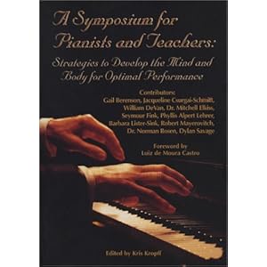 A Symposium for Pianists and Teachers: Strategies to Develop the Mind and Body for Optimal Performance