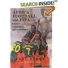 Click here to buy Africa, Football and FIFA: Politics, Colonialism and Resistance (Sport in the Global Society) by  Paul Darby.