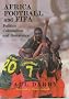 Africa, Football and FIFA: Politics, Colonialism and Resistance (Sport in the Global Society) Africa, Football and FIFA: Politics, Colonialism and Resistance (Sport in the Global Society)