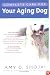 Complete Care For Your Aging Dog: 6
