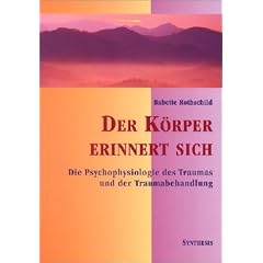 Der K�rper erinnert sich: Die Psychophysiologie des Traumas und der Traumabehandlung