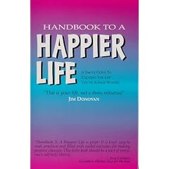 Handbook to a Happier Life : A Simple Guide to Creating the Life You've Always Wanted