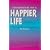 Handbook to a Happier Life : A Simple Guide to Creating the Life You've Always Wanted