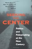 Seeking the Center: Politics and Policymaking at the New Century