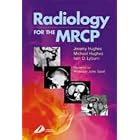 Radiology for the MRCP (MRCP Study Guides) by Jeremy Hughes MA MRCP PhD, Michael Hughes FRCS(Ed) FRCR, and Iain D. Lyburn