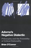 Adorno's Negative Dialectic: Philosophy and the Possibility of Critical Rationality (Studies in Contemporary German Social Thought)