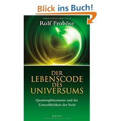 Der Lebenscode des Universums: Quantenph�nomene und die Unsterblichkeit der Seele