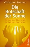 Die Botschaft der Sonne - Heilung und  Wachstum im Zeichen des Lichts - Christine Stecher