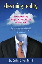 Dreaming Reality: How Dreaming Keeps Us Sane, or Can Drive Us Mad