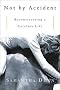 Not by Accident: Reconstructing a Careless Life Not by Accident: Reconstructing a Careless Life