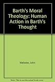 Barth's moral theology : human action in Barth's thought