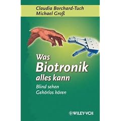 Was Biotronik alles kann. Blind sehen, geh�rlos h�ren...: Blind Sehen, Gehorlos Horen...