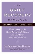 The Grief Recovery Handbook: (20th Anniversary Edition): The Action Program for Moving Beyond Death, Divorce, and Other Losses