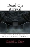 Dead on Arrival: The Seven Fatal Errors of Sola-Scriptura (Bible Only) - THIRD EDITION