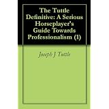 The Tuttle Definitive: A Serious Horseplayer's Guide Towards Professionalism (1) ~ Joseph J Tuttle