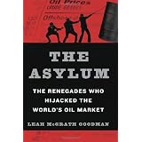 The Asylum: The Renegades Who Hijacked the World's Oil Marketby Leah M Goodman