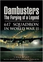 Dambusters: The Forging of a Legend: 617 Squadron in World War II