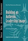 Building an Authentic Leadership Image (J-B CCL (Center for Creative Leadership))