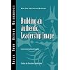 Building an Authentic Leadership Image (J-B CCL (Center for Creative Leadership))