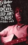 Id Rather be the Devil: Skip James and the Blues
